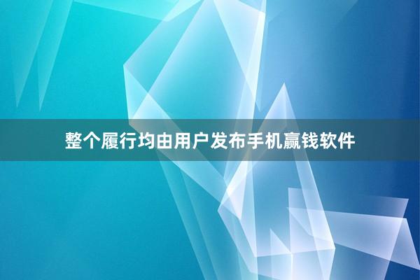 整个履行均由用户发布手机赢钱软件