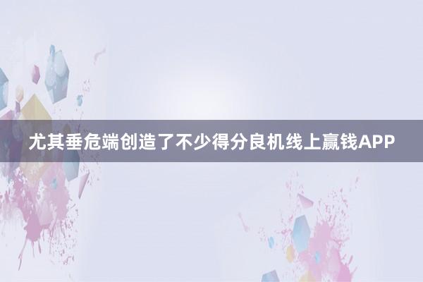 尤其垂危端创造了不少得分良机线上赢钱APP