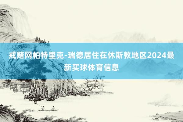 戒赌网　　帕特里克-瑞德居住在休斯敦地区2024最新买球体育信息