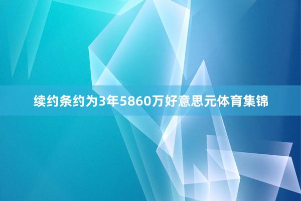 续约条约为3年5860万好意思元体育集锦