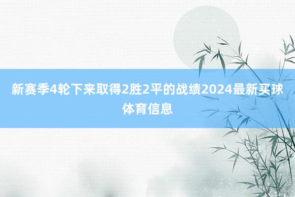 新赛季4轮下来取得2胜2平的战绩2024最新买球体育信息