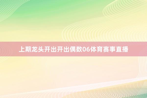 上期龙头开出开出偶数06体育赛事直播