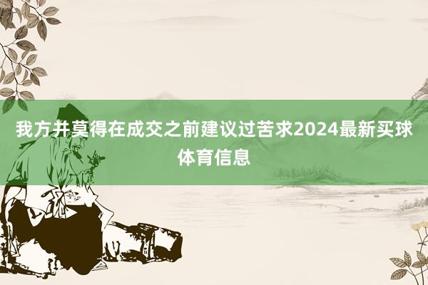 我方并莫得在成交之前建议过苦求2024最新买球体育信息