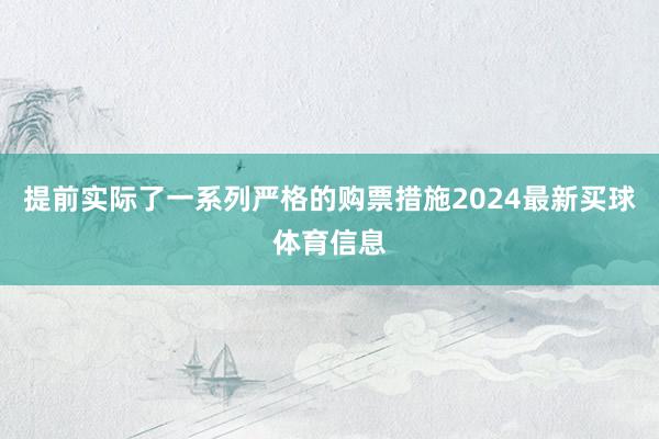 提前实际了一系列严格的购票措施2024最新买球体育信息